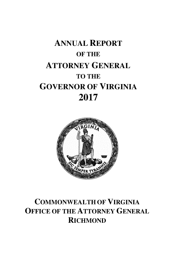 handle is hein.sag/sagva0141 and id is 1 raw text is: ANNUAL REPORT       OF THE ATTORNEY  GENERAL       TO THEGOVERNOR  OF VIRGINIA        2017  COMMONWEALTH OF VIRGINIAOFFICE OF THE ATTORNEY GENERAL         RICHMOND