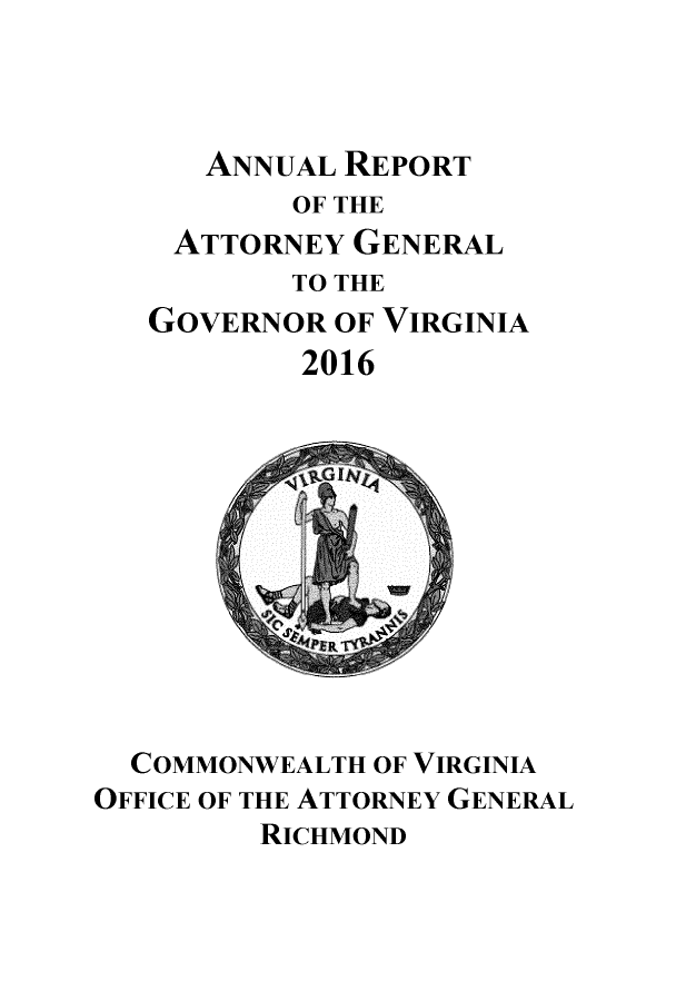 handle is hein.sag/sagva9139 and id is 1 raw text is:    ANNUAL REPORT        OF THE ATTORNEY  GENERAL       TO THEGOVERNOR  OF VIRGINIA        2016  COMMONWEALTH OF VIRGINIAOFFICE OF THE ATTORNEY GENERAL         RICHMOND