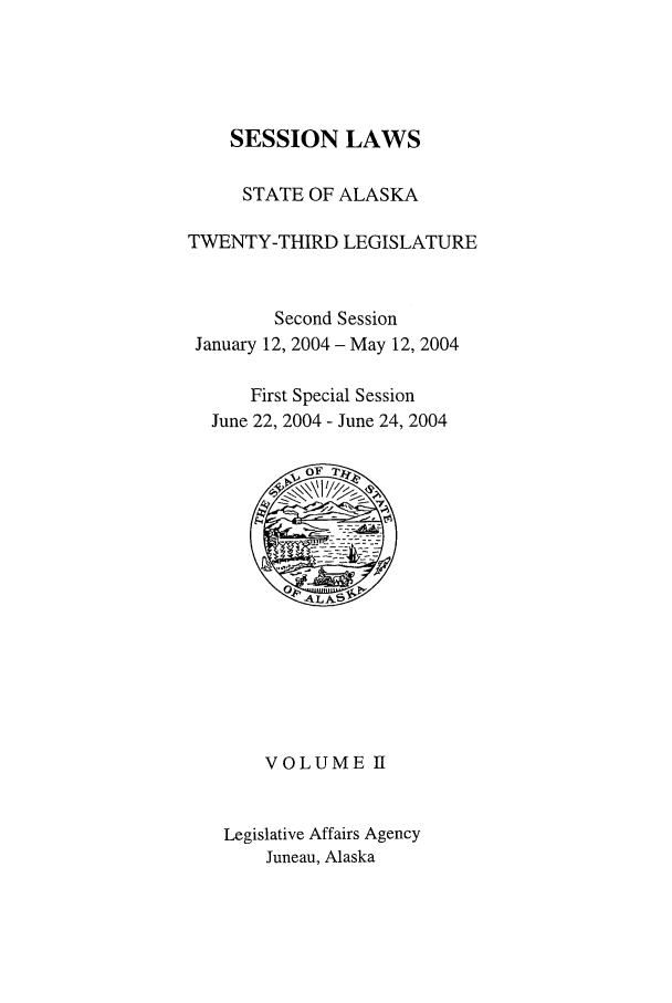 handle is hein.ssl/ssak0010 and id is 1 raw text is: SESSION LAWSSTATE OF ALASKATWENTY-THIRD LEGISLATURESecond SessionJanuary 12, 2004 - May 12, 2004First Special SessionJune 22, 2004 - June 24, 2004o' 'rVOLUME IILegislative Affairs AgencyJuneau, Alaska