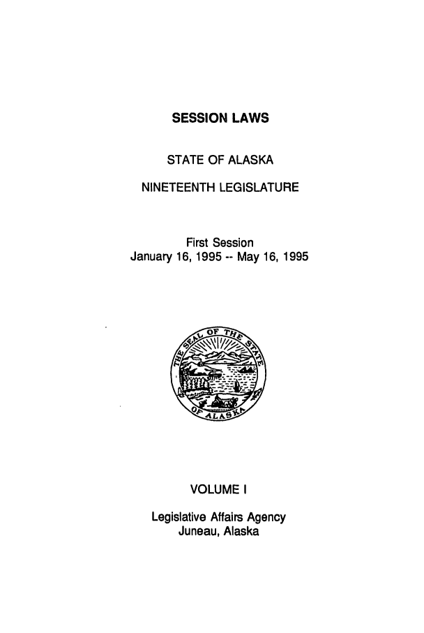 handle is hein.ssl/ssak0015 and id is 1 raw text is: SESSION LAWSSTATE OF ALASKANINETEENTH LEGISLATUREFirst SessionJanuary 16, 1995 -- May 16, 19951WVOLUME ILegislative Affairs AgencyJuneau, Alaska