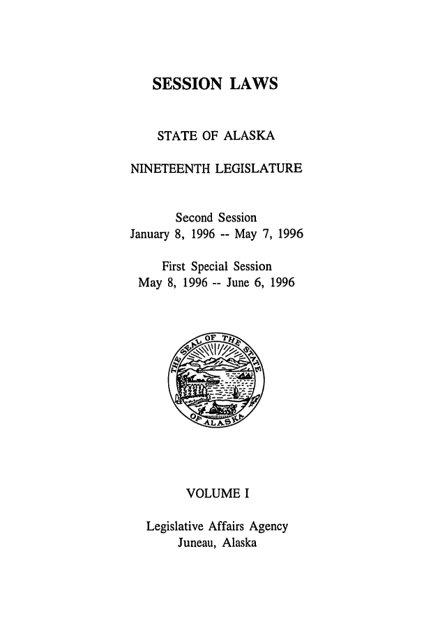 handle is hein.ssl/ssak0017 and id is 1 raw text is: SESSION LAWSSTATE OF ALASKANINETEENTH LEGISLATURESecond SessionJanuary 8, 1996 -- May 7, 1996First Special SessionMay 8, 1996 -- June 6, 1996VOLUME ILegislative Affairs AgencyJuneau, Alaska