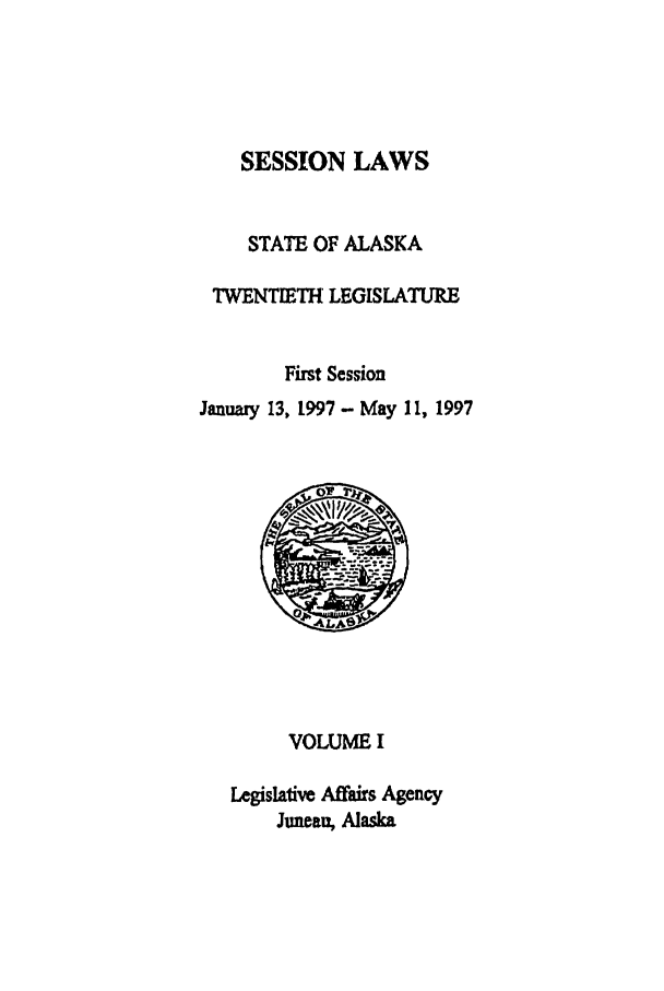 handle is hein.ssl/ssak0019 and id is 1 raw text is: SESSION LAWSSTATE OF ALASKATWENTIETH LEGISLATUREFirst SessionJanuary 13, 1997 - May 11, 1997VOLUME ILegislative Affairs AgencyJuneau, Alaska