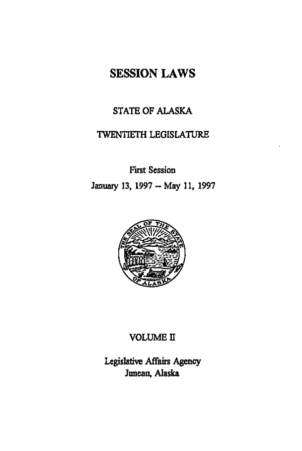 handle is hein.ssl/ssak0020 and id is 1 raw text is: SESSION LAWSSTATE OF ALASKATWENTIETH LEGISLATUREFirst SessionJanuary 13, 1997 - May 11, 1997VOLUME IILegislative Affairs AgencyJuneau, Alaska