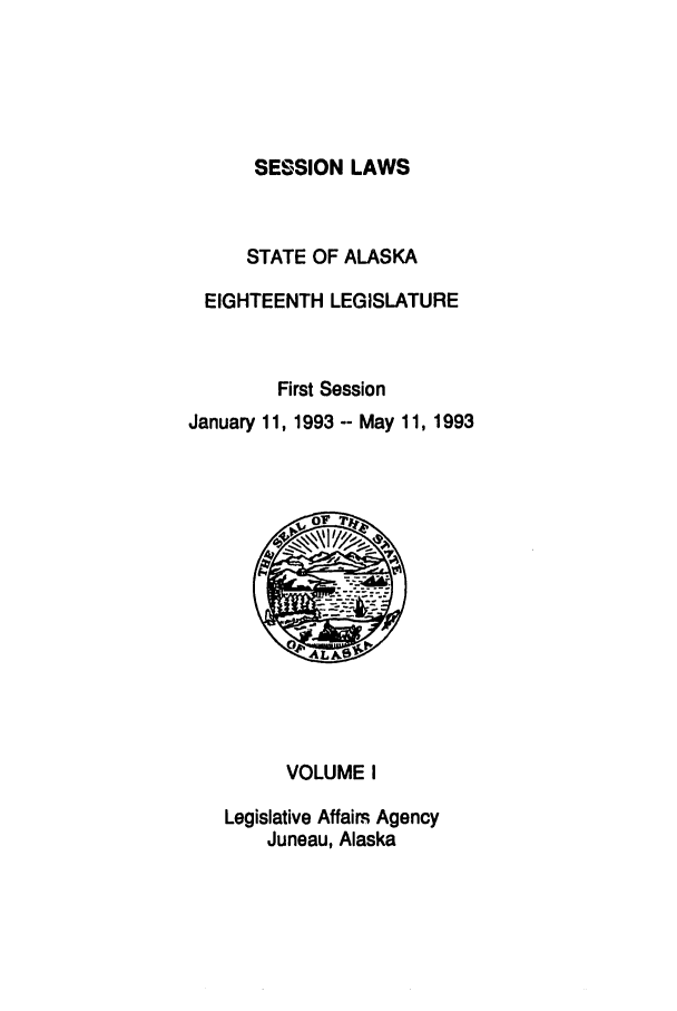 handle is hein.ssl/ssak0034 and id is 1 raw text is: SESSION LAWSSTATE OF ALASKAEIGHTEENTH LEGISLATUREFirst SessionJanuary 11, 1993 -- May 11, 199301T'A LAVOLUME ILegislative Affairs AgencyJuneau, Alaska