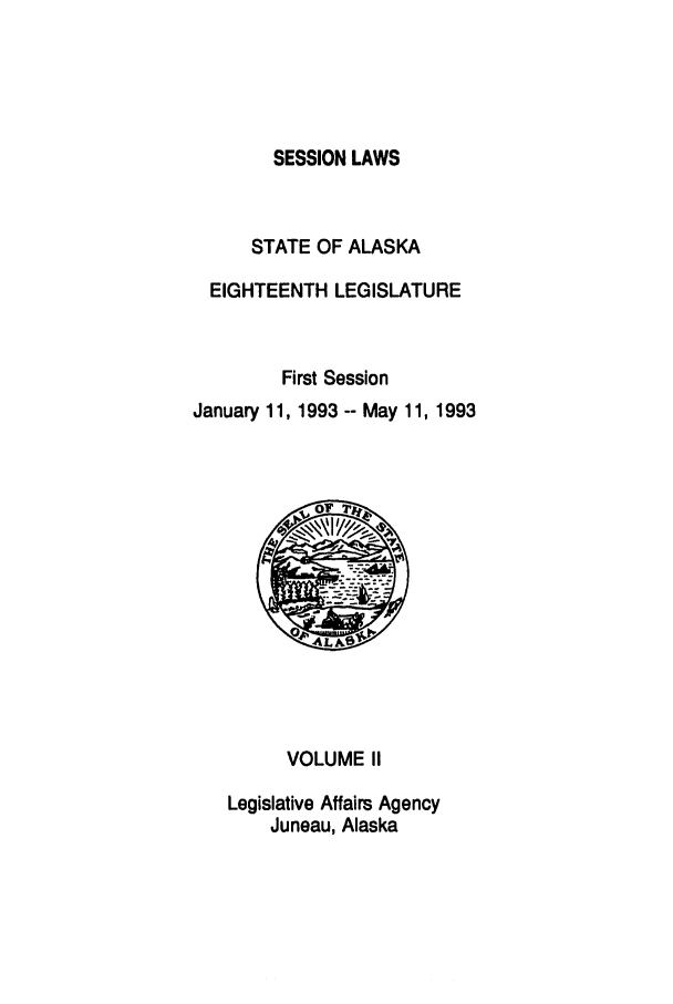 handle is hein.ssl/ssak0035 and id is 1 raw text is: SESSION LAWSSTATE OF ALASKAEIGHTEENTH LEGISLATUREFirst SessionJanuary 11, 1993 -- May 11, 1993~OF 71jL X,VOLUME IILegislative Affairs AgencyJuneau, Alaska