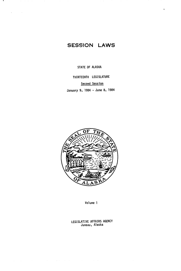 handle is hein.ssl/ssak0054 and id is 1 raw text is: SESSION LAWSSTATE OF ALASKATHIRTEENTH LEGISLATURESecond SessionJanuary 9, 1984 - June B, 1984Volume 1LEGISLATIVE AFFAIRS AGENCYJuneau, Alaska