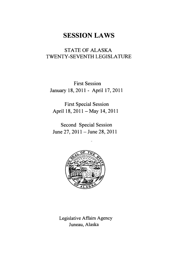 handle is hein.ssl/ssak0108 and id is 1 raw text is: SESSION LAWSSTATE OF ALASKATWENTY-SEVENTH LEGISLATUREFirst SessionJanuary 18, 2011 - April 17, 2011First Special SessionApril 18, 2011 -May 14, 2011Second Special SessionJune 27, 2011 - June 28, 2011Legislative Affairs AgencyJuneau, Alaska