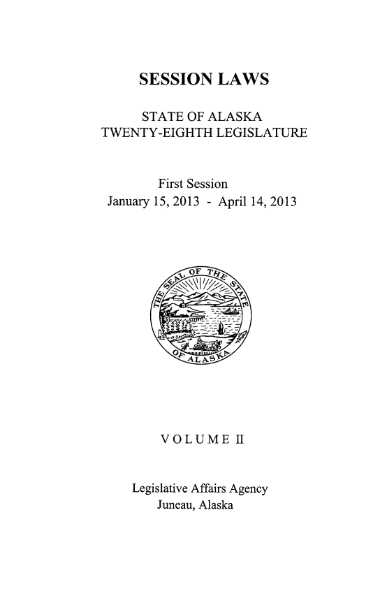 handle is hein.ssl/ssak0112 and id is 1 raw text is: SESSION LAWSSTATE OF ALASKATWENTY-EIGHTH LEGISLATUREFirst SessionJanuary 15, 2013 - April 14, 2013OF 'VOLUME IILegislative Affairs AgencyJuneau, Alaska