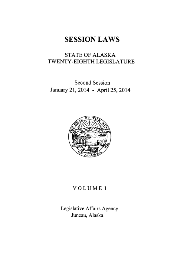 handle is hein.ssl/ssak0113 and id is 1 raw text is: SESSION LAWSSTATE OF ALASKATWENTY-EIGHTH LEGISLATURESecond SessionJanuary 21, 2014 - April 25, 2014VOLUME ILegislative Affairs AgencyJuneau, Alaska