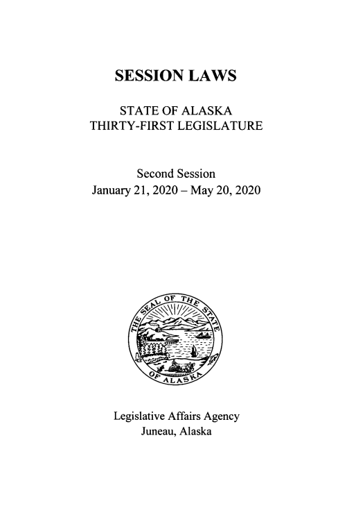 handle is hein.ssl/ssak0122 and id is 1 raw text is:     SESSION LAWS    STATE  OF ALASKATHIRTY-FIRST LEGISLATURE       Second SessionJanuary 21, 2020 - May 20, 2020         OF A L AY    Legislative Affairs Agency        Juneau, Alaska