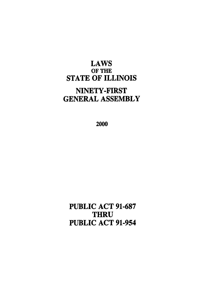 handle is hein.ssl/ssil0002 and id is 1 raw text is: LAWSOF THESTATE OF ILLINOISNINETY-FIRSTGENERAL ASSEMBLY2000PUBLIC ACT 91-687THRUPUBLIC ACT 91-954