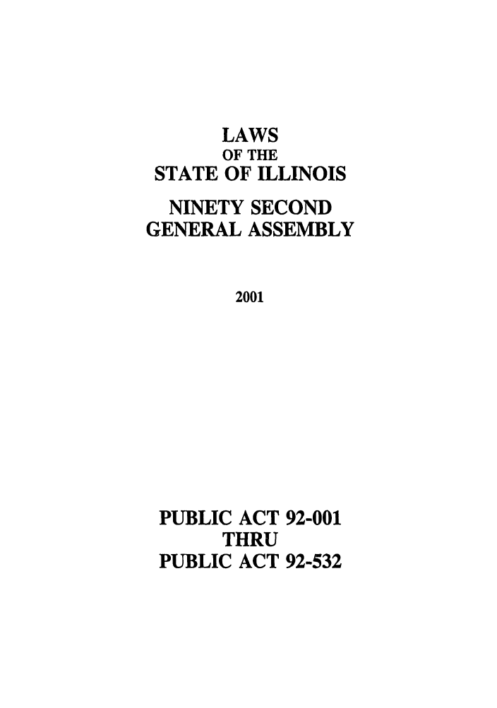 handle is hein.ssl/ssil0003 and id is 1 raw text is: LAWSOF THESTATE OF ILLINOISNINETY SECONDGENERAL ASSEMBLY2001PUBLIC ACTTHRUPUBLIC ACT92-00192-532
