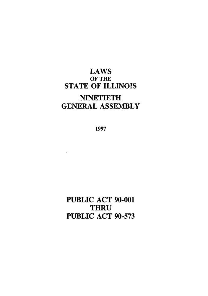 handle is hein.ssl/ssil0030 and id is 1 raw text is: LAWSOF THESTATE OF ILLINOISNINETIETHGENERAL ASSEMBLY1997PUBLIC ACT 90-001THRUPUBLIC ACT 90-573