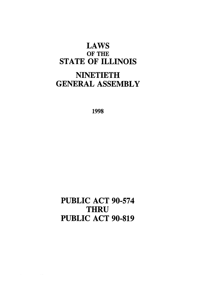 handle is hein.ssl/ssil0033 and id is 1 raw text is: LAWSOF THESTATE OF ILLINOISNINETIETHGENERAL ASSEMBLY1998PUBLIC ACTTHRU90-574PUBLIC ACT 90-819