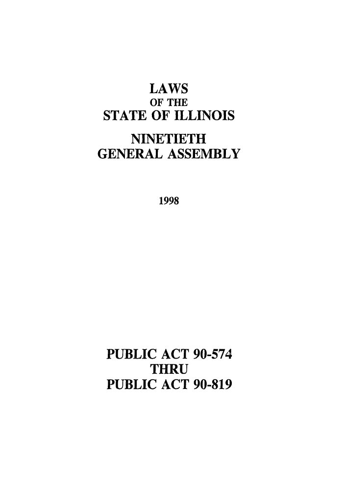 handle is hein.ssl/ssil0034 and id is 1 raw text is: LAWSOF THESTATE OF ILLINOISNINETIETHGENERAL ASSEMBLY1998PUBLIC ACTTHRUPUBLIC ACT90-57490-819