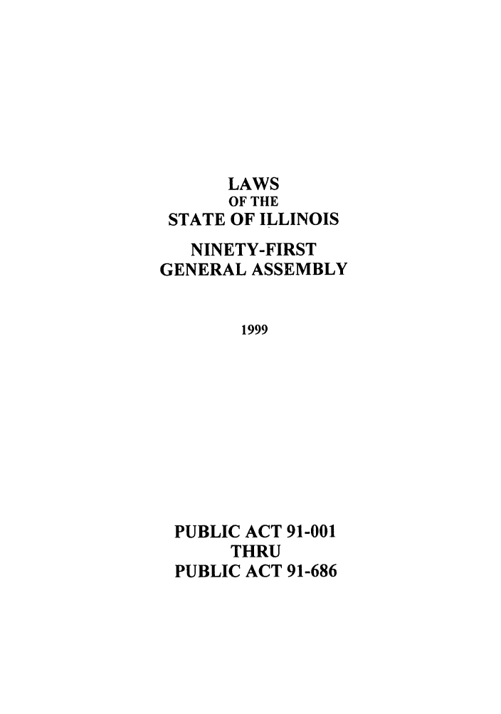 handle is hein.ssl/ssil0035 and id is 1 raw text is: LAWSOF THESTATE OF ILLINOISNINETY-FIRSTGENERAL ASSEMBLY1999PUBLIC ACT 91-001THRUPUBLIC ACT 91-686