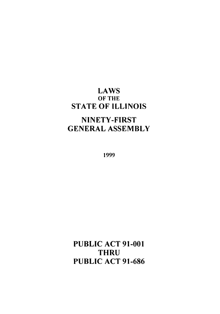 handle is hein.ssl/ssil0037 and id is 1 raw text is: LAWSOF THESTATE OF ILLINOISNINETY-FIRSTGENERAL ASSEMBLY1999PUBLIC ACT 91-001THRUPUBLIC ACT 91-686