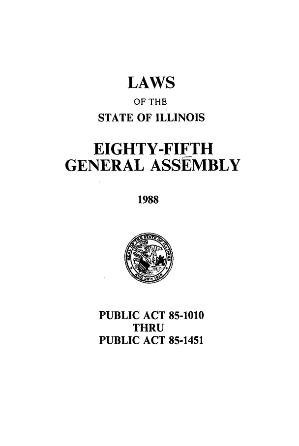 handle is hein.ssl/ssil0051 and id is 1 raw text is: LAWSOF THESTATE OF ILLINOISEIGHTY-FIFTHGENERAL ASSEMBLY1988PUBLIC ACT 85-1010THRUPUBLIC ACT 85-1451
