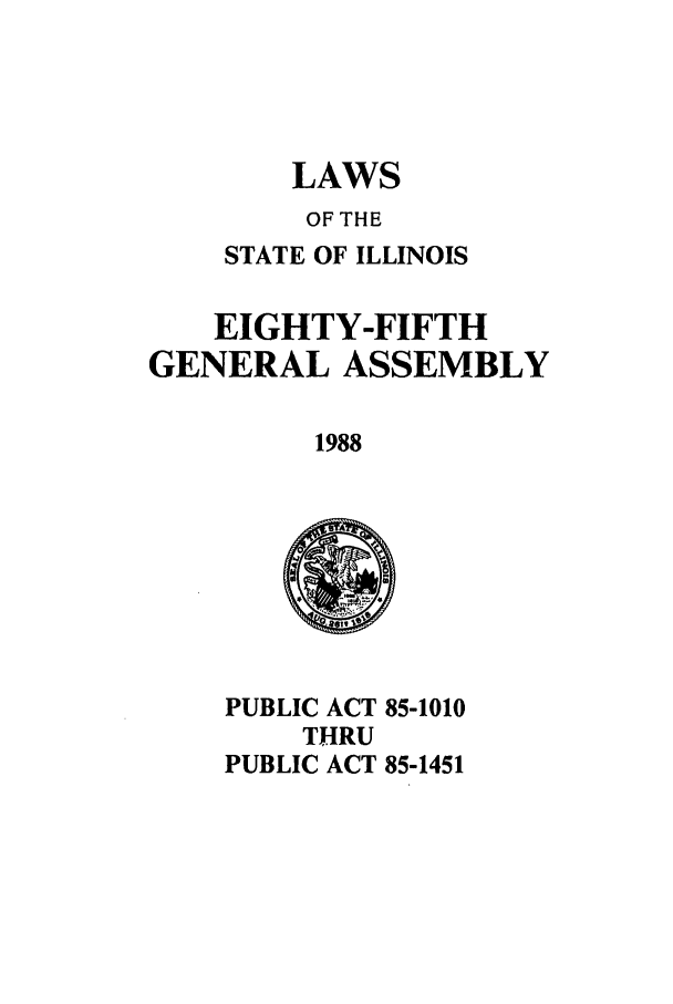 handle is hein.ssl/ssil0052 and id is 1 raw text is: LAWSOF THESTATE OF ILLINOISEIGHTY-FIFTHGENERAL ASSEMBLY1988PUBLIC ACT 85-1010THRUPUBLIC ACT 85-1451