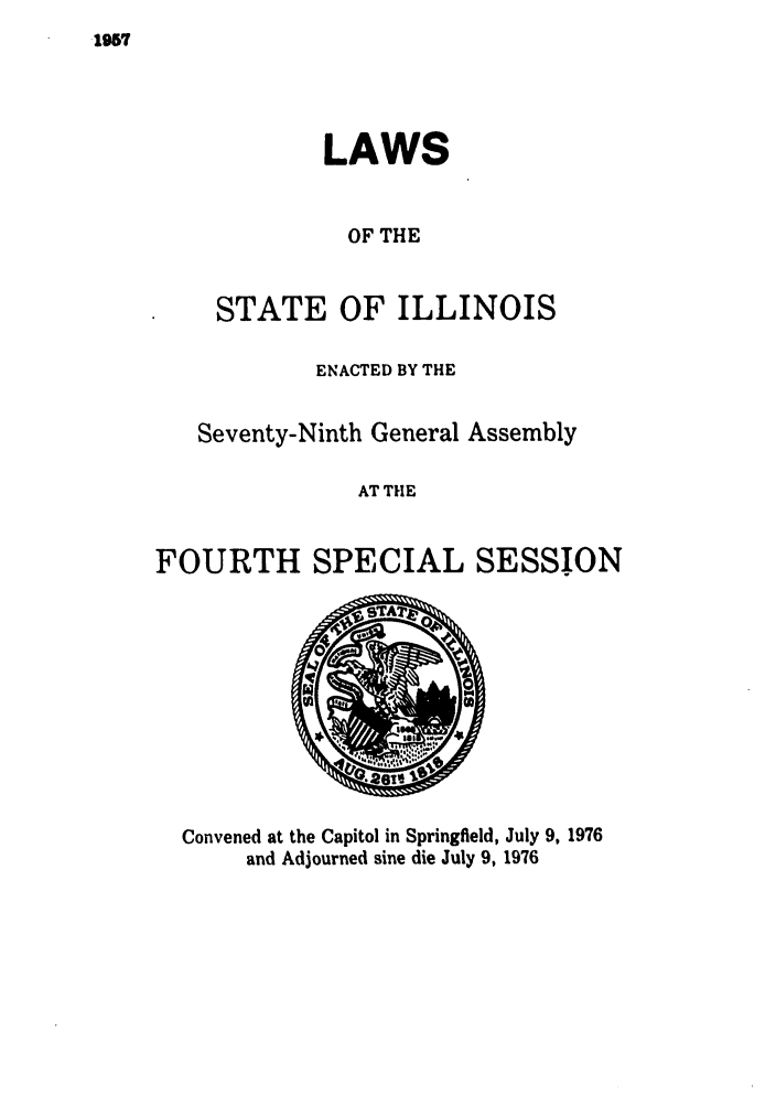 handle is hein.ssl/ssil0092 and id is 1 raw text is: 1957LAWSOF THESTATE OF ILLINOISENACTED BY THESeventy-Ninth General AssemblyAT THEFOURTH SPECIAL SESSIONConvened at the Capitol in Springfield, July 9, 1976and Adjourned sine die July 9, 1976