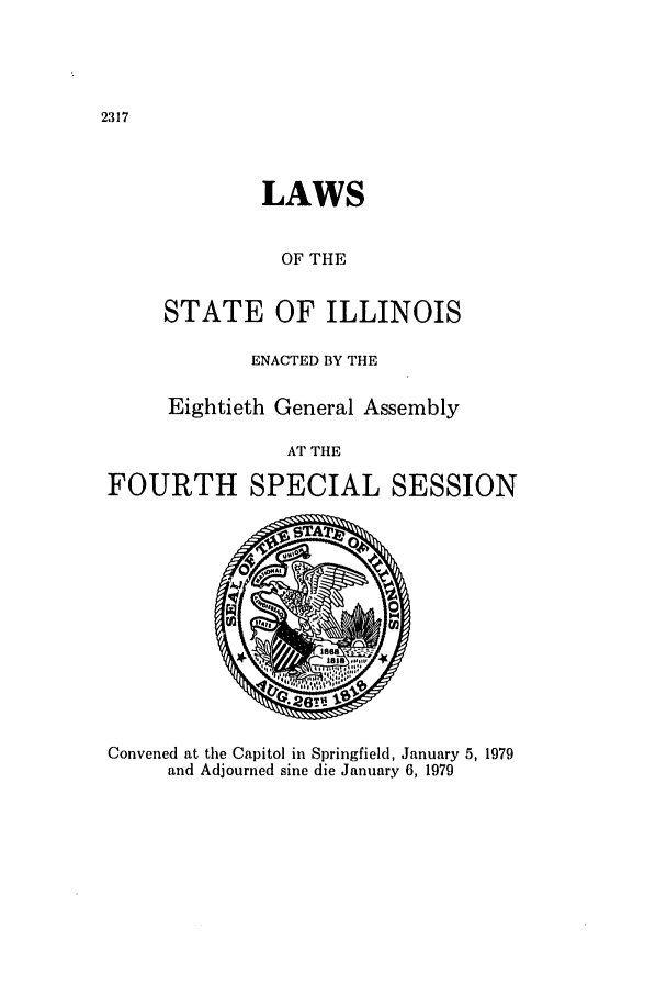 handle is hein.ssl/ssil0099 and id is 1 raw text is: 2317LAWSOF THESTATE OF ILLINOISENACTED BY THEEightieth General AssemblyAT THEFOURTH SPECIAL SESSIONConvened at the Capitol in Springfield, January 5, 1979and Adjourned sine die January 6, 1979