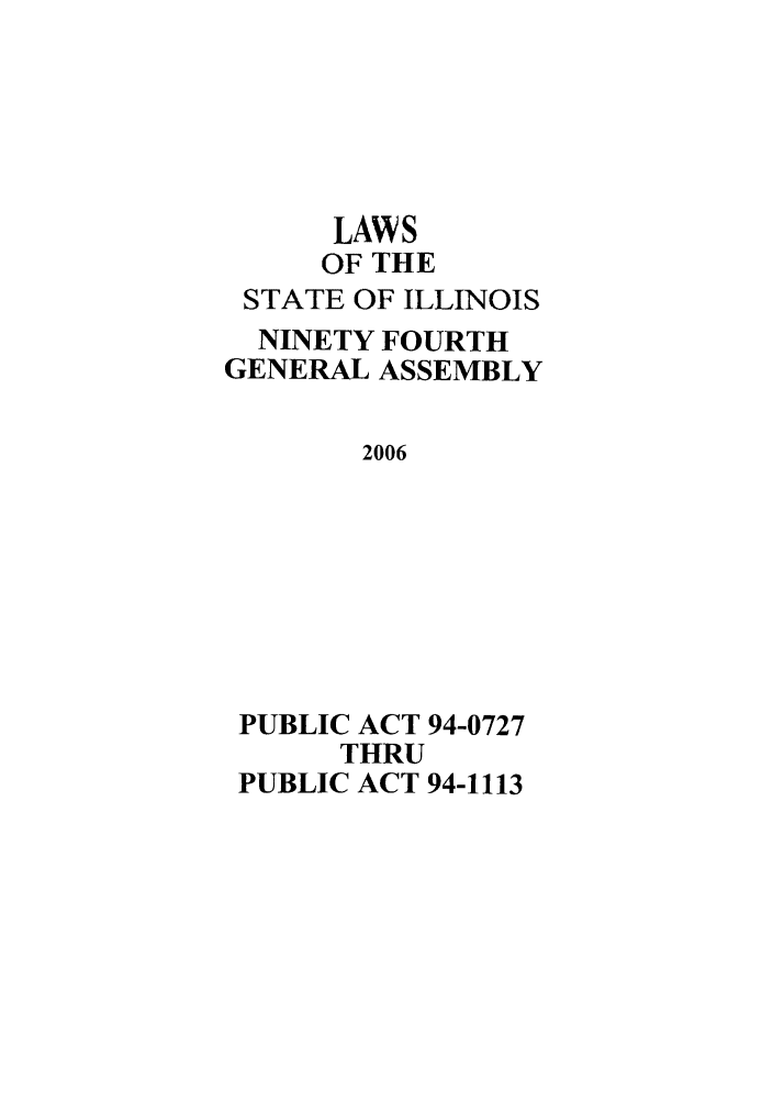 handle is hein.ssl/ssil0265 and id is 1 raw text is: LAWSOF THESTATE OF ILLINOISNINETY FOURTHGENERAL ASSEMBLY2006PUBLIC ACT 94-0727THRUPUBLIC ACT 94-1113