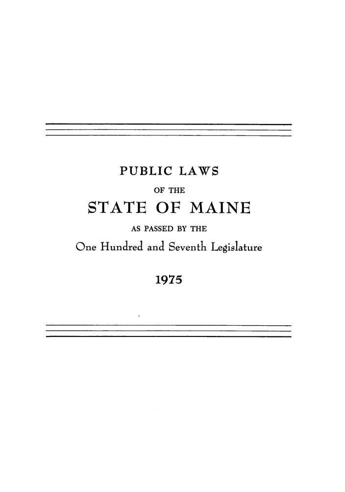 handle is hein.ssl/ssme0070 and id is 1 raw text is: PUBLIC LAWSOF THESTATE OF MAINEAS PASSED BY THEOne Hundred and Seventh Legislature1975