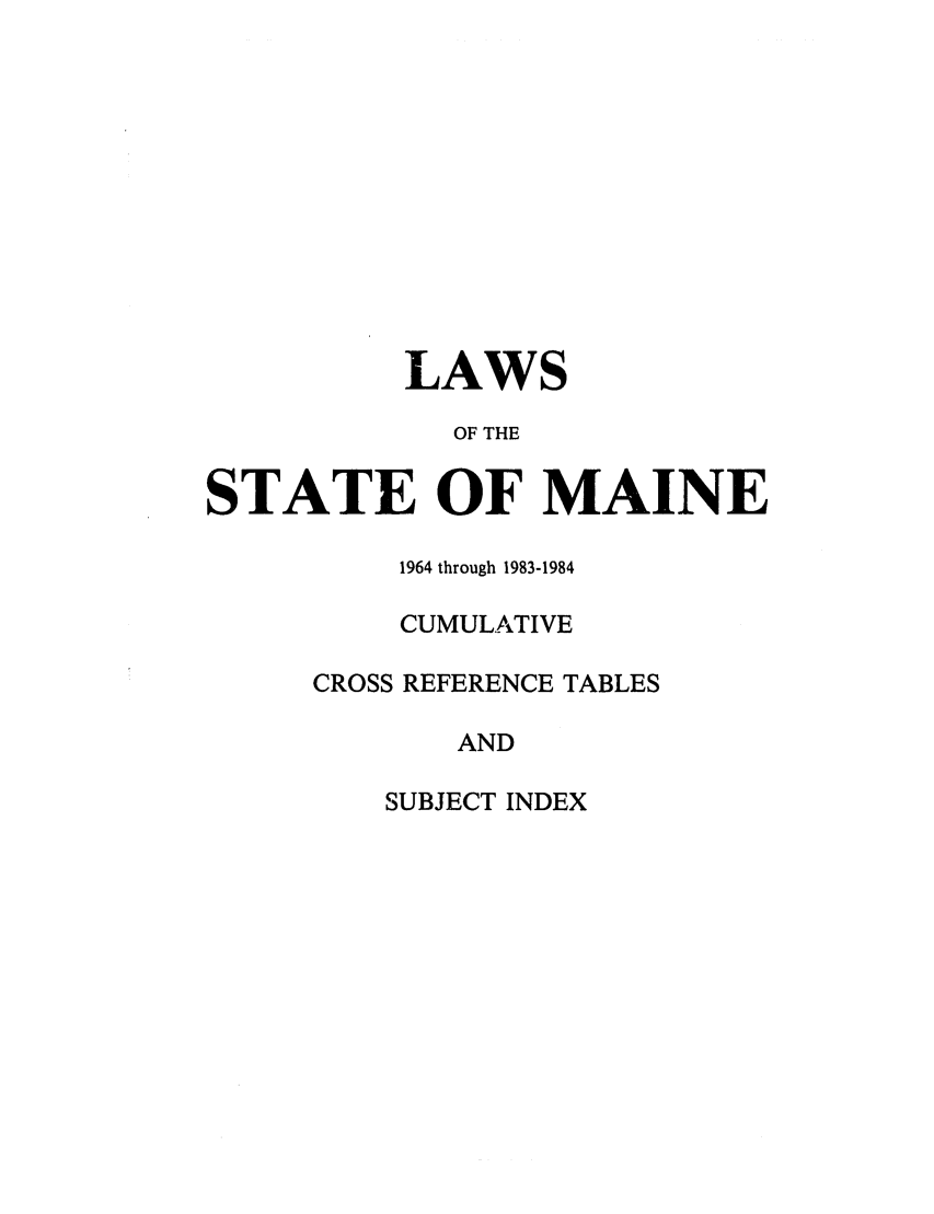 handle is hein.ssl/ssme0078 and id is 1 raw text is: LAWSOF THESTATE OF MAINE1964 through 1983-1984CUMULATIVECROSS REFERENCE TABLESANDSUBJECT INDEX