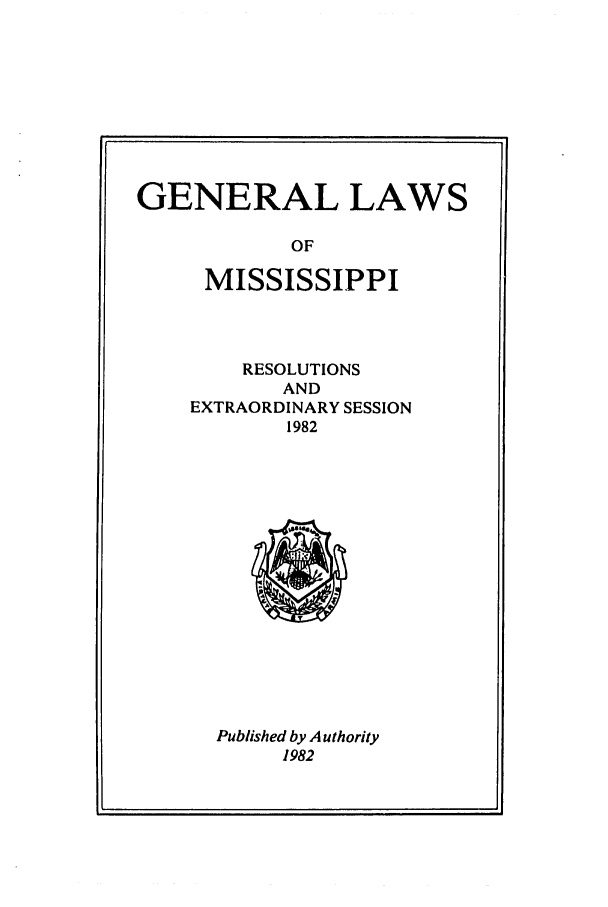 handle is hein.ssl/ssms0052 and id is 1 raw text is: GENERAL LAWSMISSISSIPPIRESOLUTIONSANDEXTRAORDINARY SESSION1982Published by Authority1982