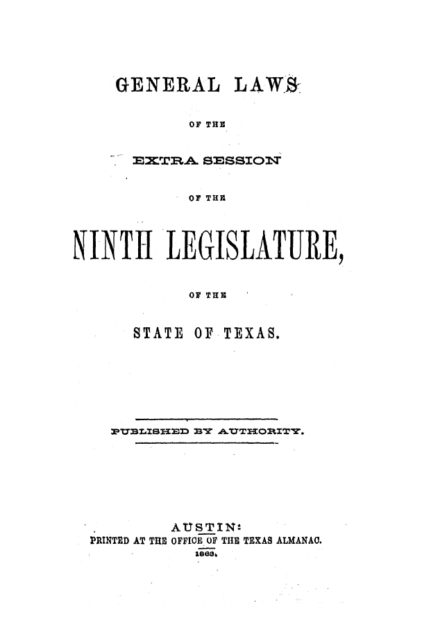 handle is hein.ssl/sstx0203 and id is 1 raw text is: GENERAL LAWSa
OF THE
..XTO SESSIOT
OF THU

NINTH LEGISLATURE,
OF THE

STATE OF

TEXAS.

ATSTIN-
PRINTED AT THE OFFICE OF THE TEXAS ALMANAC.
les


