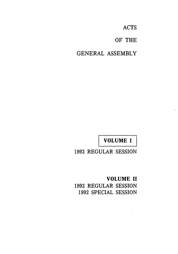 handle is hein.ssl/ssva0047 and id is 1 raw text is: ACTSOF THEGENERAL ASSEMBLYVOLUME 1I1992 REGULAR SESSIONVOLUME II1992 REGULAR SESSION1992 SPECIAL SESSION