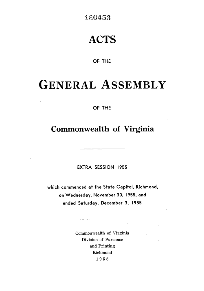 handle is hein.ssl/ssva0058 and id is 1 raw text is: 160453ACTSOF THEGENERAL ASSEMBLYOF THECommonwealth of VirginiaEXTRA SESSION 1955which commenced at the State Capitol, Richmond,on Wednesday, November 30, 1955, andended Saturday, December 3, 1955Commonwealth of VirginiaDivision of Purchaseand PrintingRichmond1955