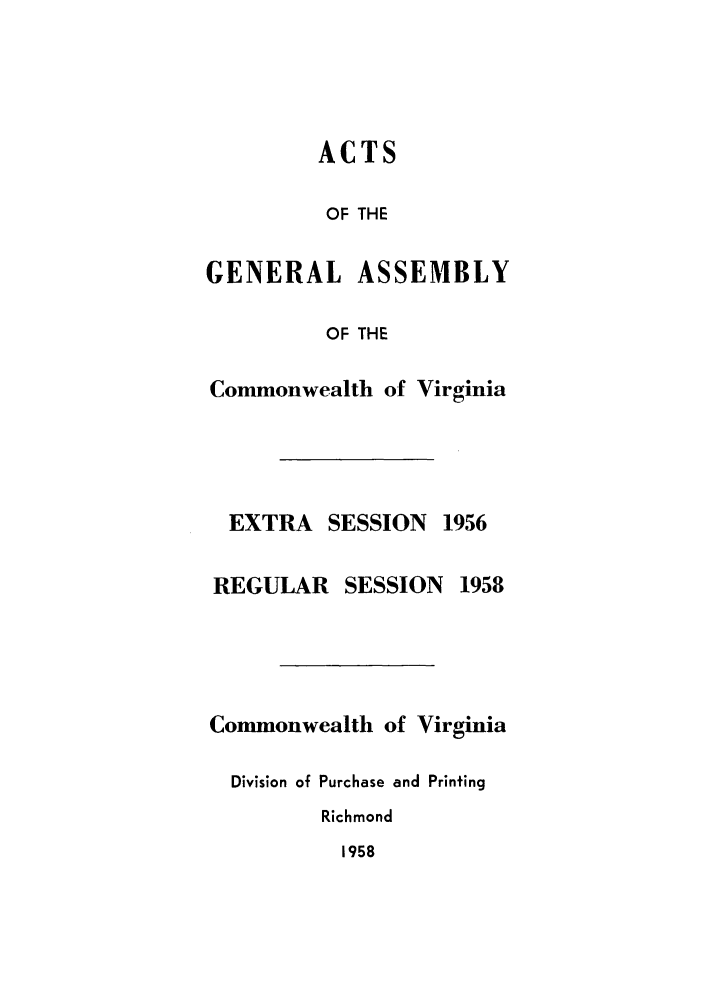 handle is hein.ssl/ssva0059 and id is 1 raw text is: ACTSOF THEGENERAL ASSEMBLYOF THECommonwealth of VirginiaEXTRA SESSION 1956REGULAR SESSION 1958Commonwealth of VirginiaDivision of Purchase and PrintingRichmond1958