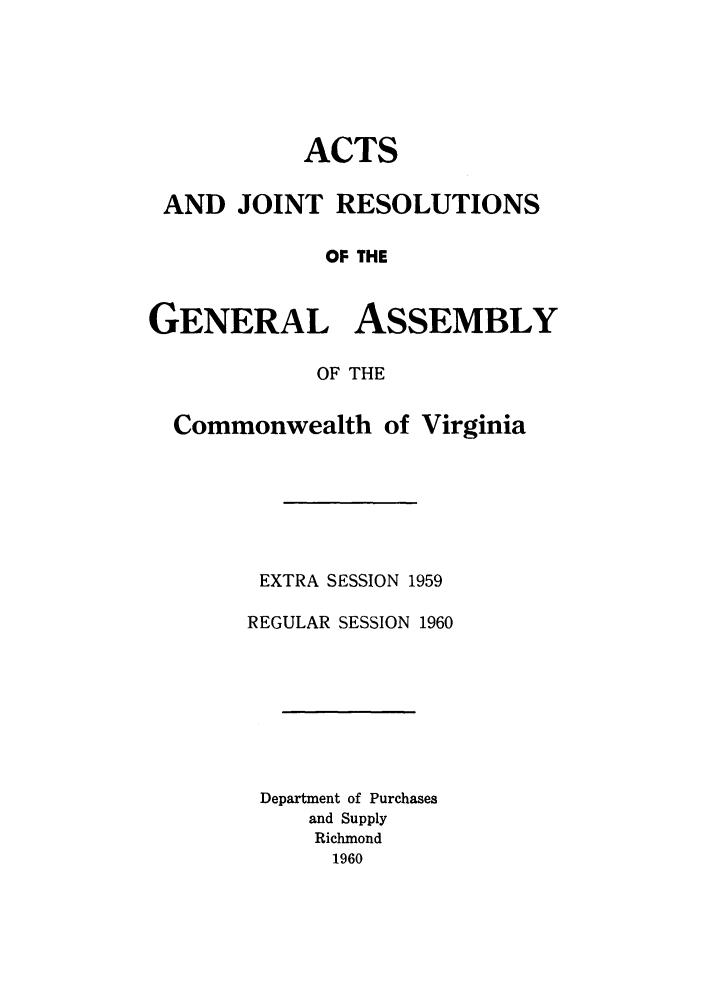 handle is hein.ssl/ssva0061 and id is 1 raw text is: ACTSAND JOINT RESOLUTIONSOF THEGENERAL ASSEMBLYOF THECommonwealth of VirginiaEXTRA SESSION 1959REGULAR SESSION 1960Department of Purchasesand SupplyRichmond1960