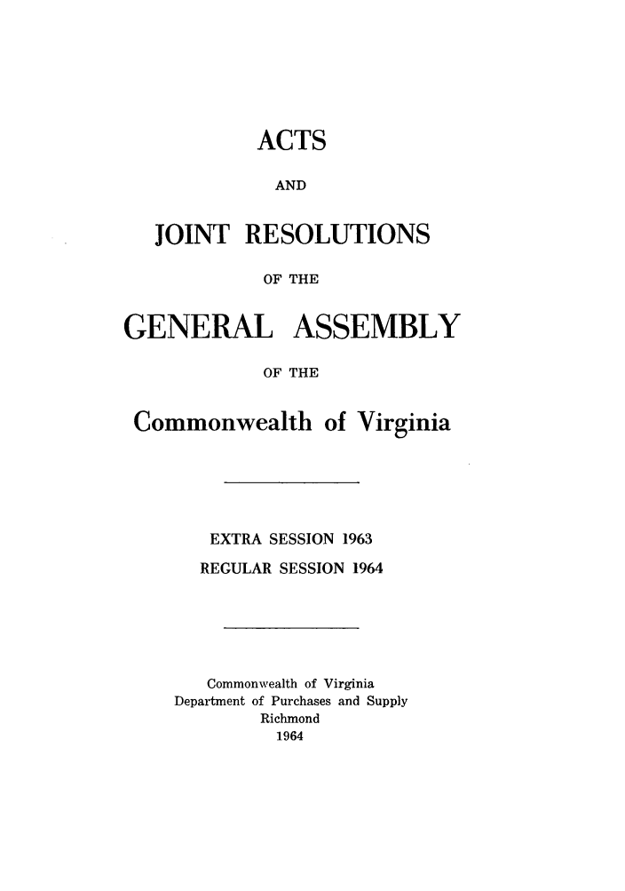 handle is hein.ssl/ssva0063 and id is 1 raw text is: ACTSANDJOINT RESOLUTIONSOF THEGENERAL ASSEMBLYOF THECommonwealth of VirginiaEXTRA SESSION 1963REGULAR SESSION 1964Commonwealth of VirginiaDepartment of Purchases and SupplyRichmond1964