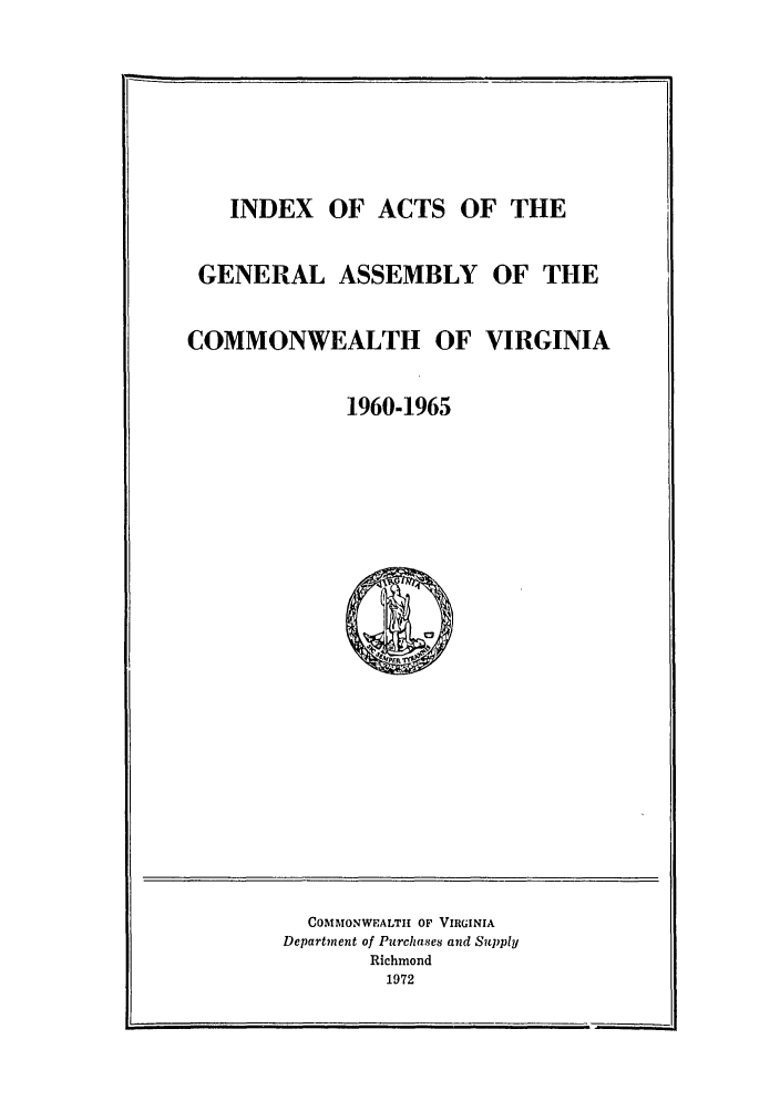 handle is hein.ssl/ssva0064 and id is 1 raw text is: INDEX OF ACTS OF THEGENERAL ASSEMBLY OF THECOMMONWEALTH OF VIRGINIA1960-1965COMMONWEALTH OF VIRGINIADepartment of Purchases and SupplyRichmond1972