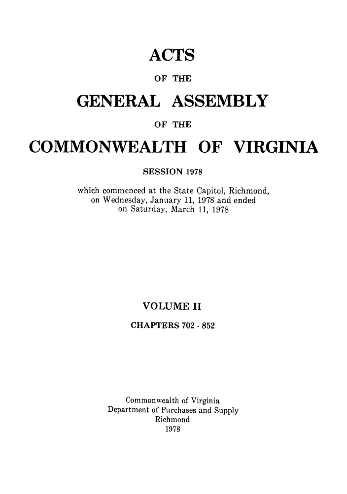handle is hein.ssl/ssva0082 and id is 1 raw text is: ACTSOF THEGENERAL ASSEMBLYOF THECOMMONWEALTH OF VIRGINIASESSION 1978which commenced at the Stateon Wednesday, January 11,on Saturday, MarchCapitol, Richmond,1978 and ended11, 1978VOLUME IICHAPTERS 702 - 852Commonwealth of VirginiaDepartment of Purchases and SupplyRichmond1978