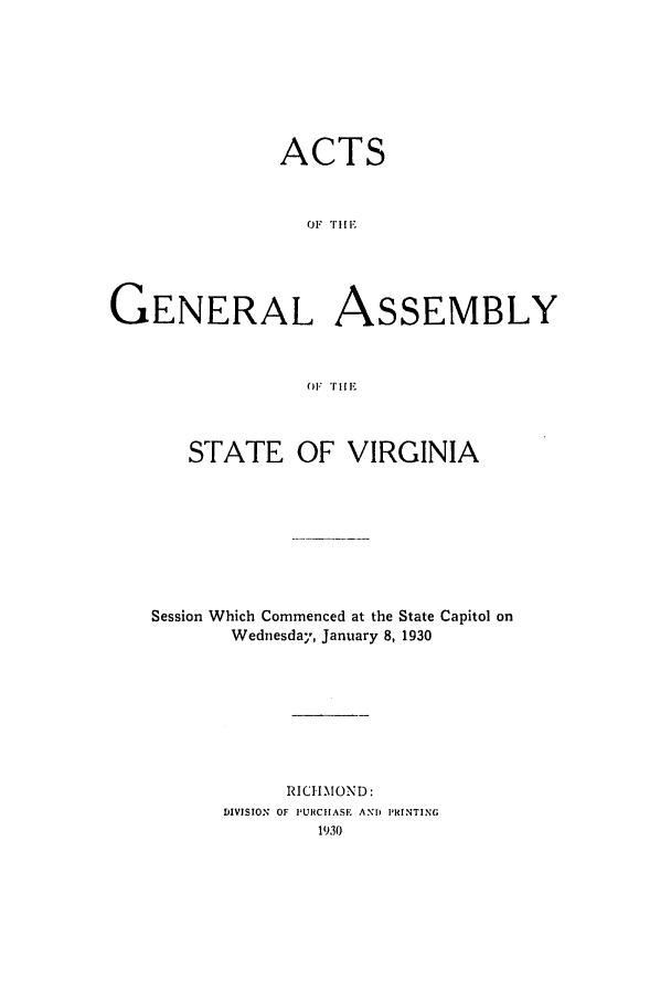 handle is hein.ssl/ssva0140 and id is 1 raw text is: ACTSOF illGENERAL ASSEMBLYOF Ti- lSTATE OF VIRGINIASession Which Commenced at the State Capitol onWednesday, January 8, 1930RICHMOND:DIVISION OF PURCHASE AND PRINTING19.30