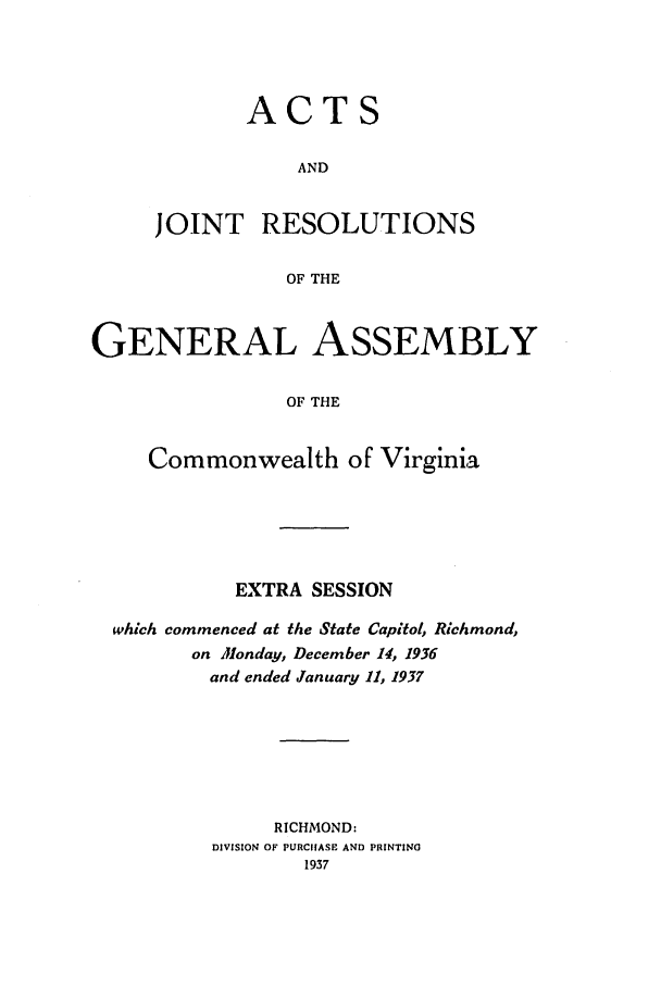 handle is hein.ssl/ssva0144 and id is 1 raw text is: ACTSANDJOINTRESOLUTIONSOF THEGENERAL ASSEMBLYOF THECommonwealth of VirginiaEXTRA SESSIONwhich commenced at the State Capitol, Richmond,on Monday, December 14, 1956and ended January 11, 1937RICHMOND:DIVISION OF PURCIIASE AND PRINTING1937