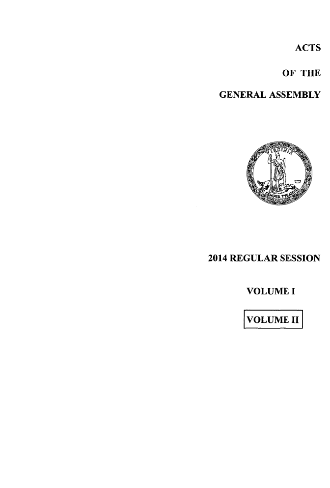 handle is hein.ssl/ssva0304 and id is 1 raw text is:             ACTS          OF THEGENERAL ASSEMBLY2014 REGULAR SESSION      VOLUME I      iVOLUME II]