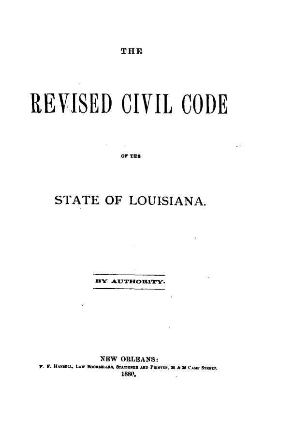 handle is hein.sstatutes/rccsla0001 and id is 1 raw text is: THE

REVISED CIVIL CODE
OF TUS
STATE OF LOUISIANA.

BY AUTH*ORITY.
NEW ORLEANS:
V. F. IlANBSELt LAW BOOKSELLgR, STATIONER AND PRINTER, 30 & 36 CAMP STREW.
1880,


