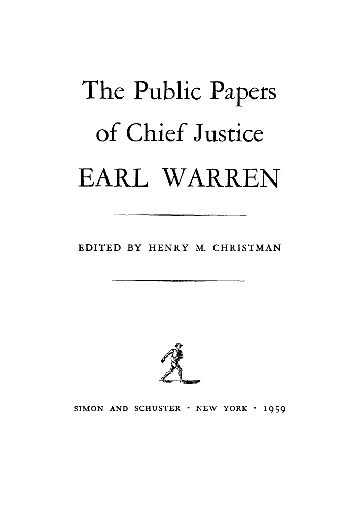 handle is hein.supcourt/pupchij0001 and id is 1 raw text is: The Public Papers
of Chief Justice

EARL

EDITED BY

WARREN

HENRY M. CHRISTMAN

SIMON AND SCHUSTER * NEW YORK * 1959


