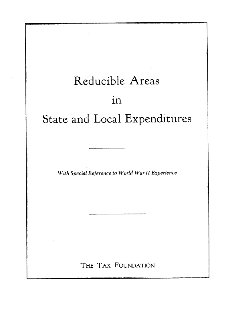 handle is hein.taxfoundation/rdastlexp0001 and id is 1 raw text is: ReducibleAreasinState and Local Expenditures    With Special Reference to World War II ExperienceTHE TAX FOUNDATION