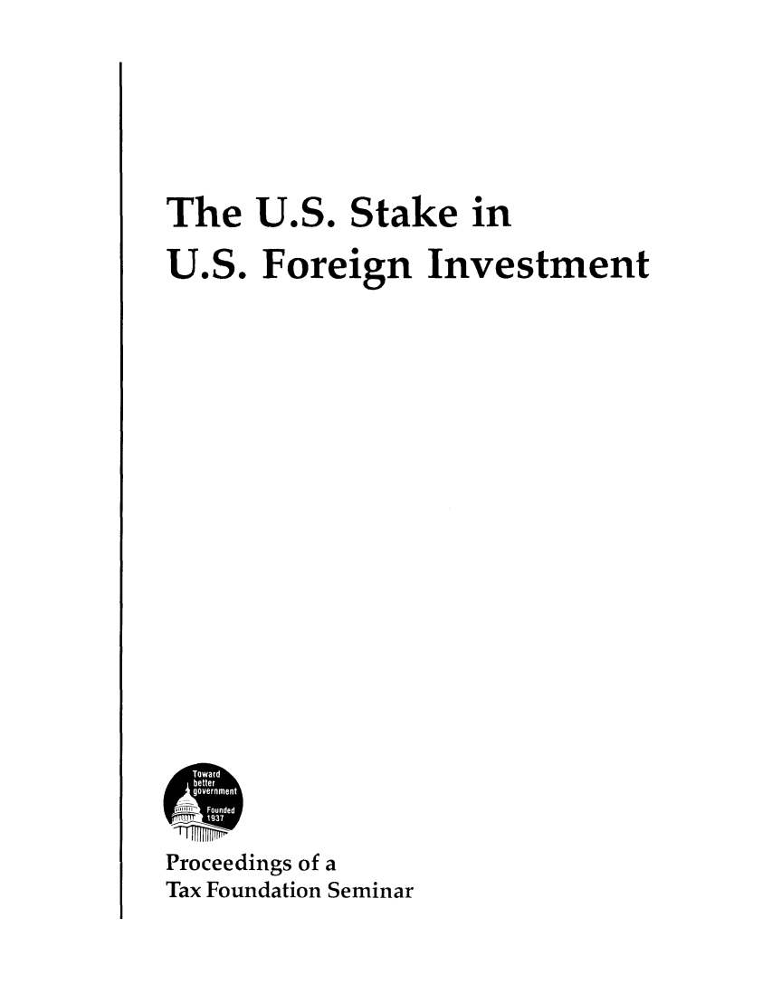 handle is hein.taxfoundation/ustake0001 and id is 1 raw text is: The U.S.Stake inU.S. Foreign InvestmentProceedings of aTax Foundation Seminar
