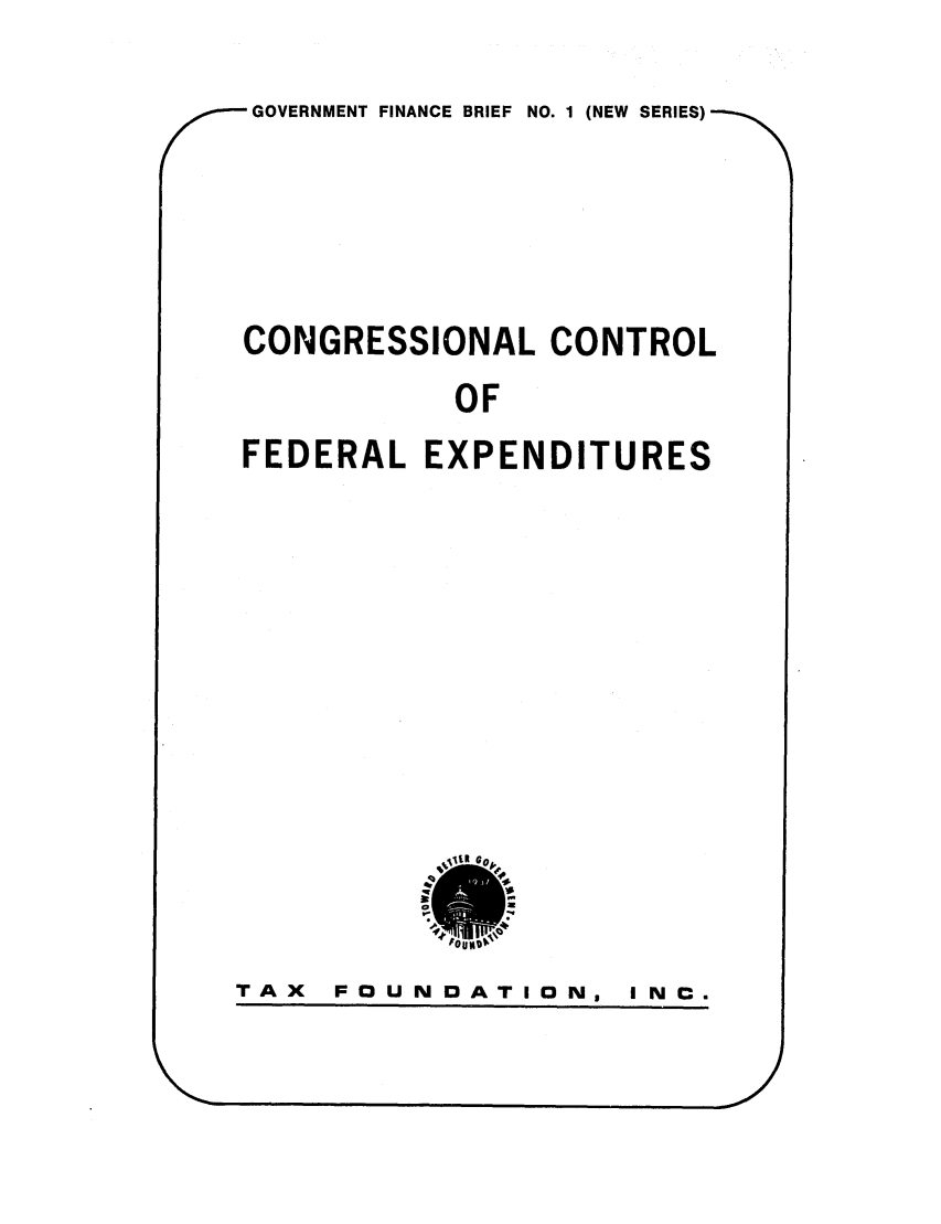 handle is hein.tera/cocofex0001 and id is 1 raw text is: GOVERNMENT FINANCE BRIEF NO. 1 (NEW SERIES)CONGRESSIONAL CONTROLOFFEDERAL EXPENDITURESTAX  FOUNDATION,I N c .
