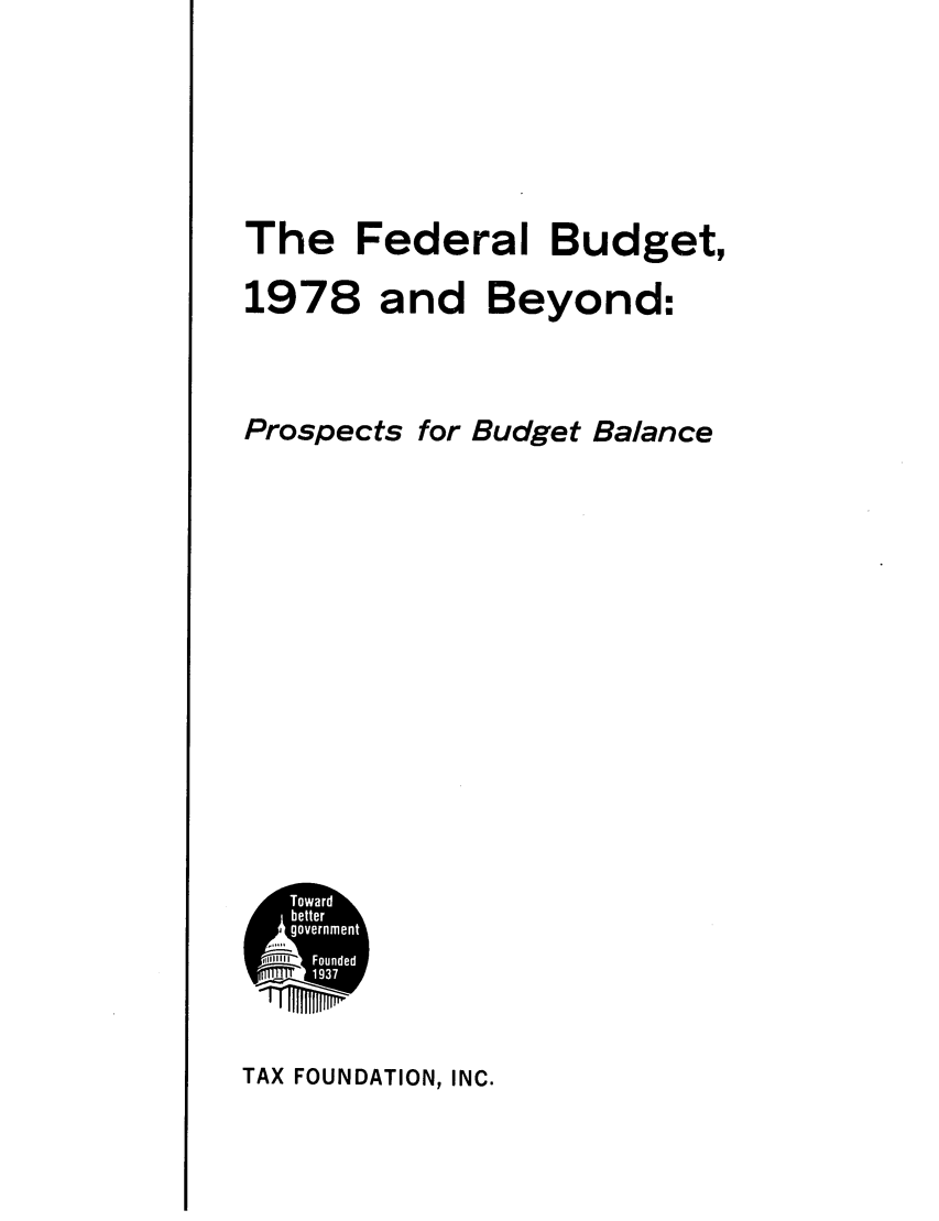 handle is hein.tera/fbbeybb0001 and id is 1 raw text is: The Federal Budget,1978 and Beyond:Prospects for Budget BalanceTAX FOUNDATION, INC.