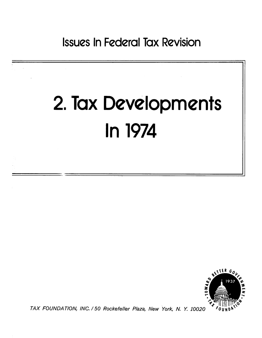 handle is hein.tera/isineratde0001 and id is 1 raw text is: Issues In Federal Tax Revision2. Tax DevelopmentsIn 1974IICU'-ITAX FOUNDATION, INC. /50 Rockefeller Plaza, New York, N. Y 10020___j