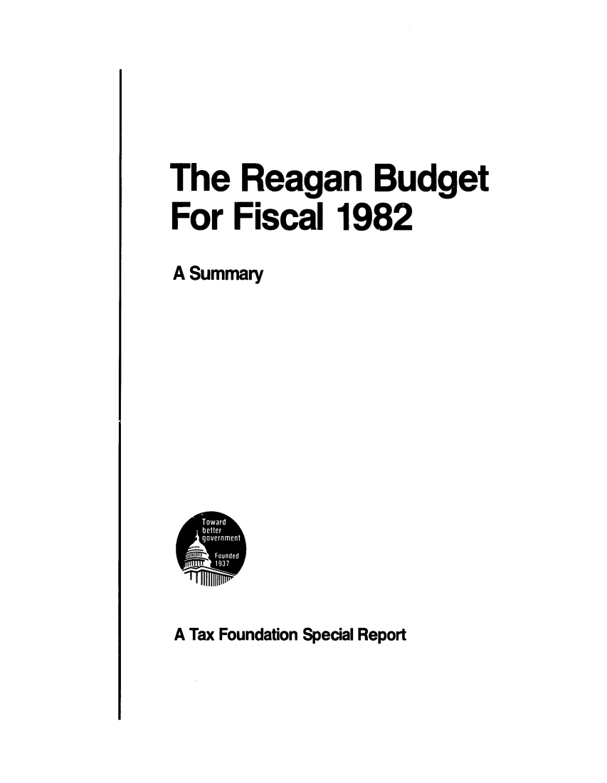 handle is hein.tera/reabucasu0001 and id is 1 raw text is: The Reagan BudgetFor Fiscal 1982A SummaryT Iowardgove rn mentanFounded11     1 93 7A Tax Foundation Special Report