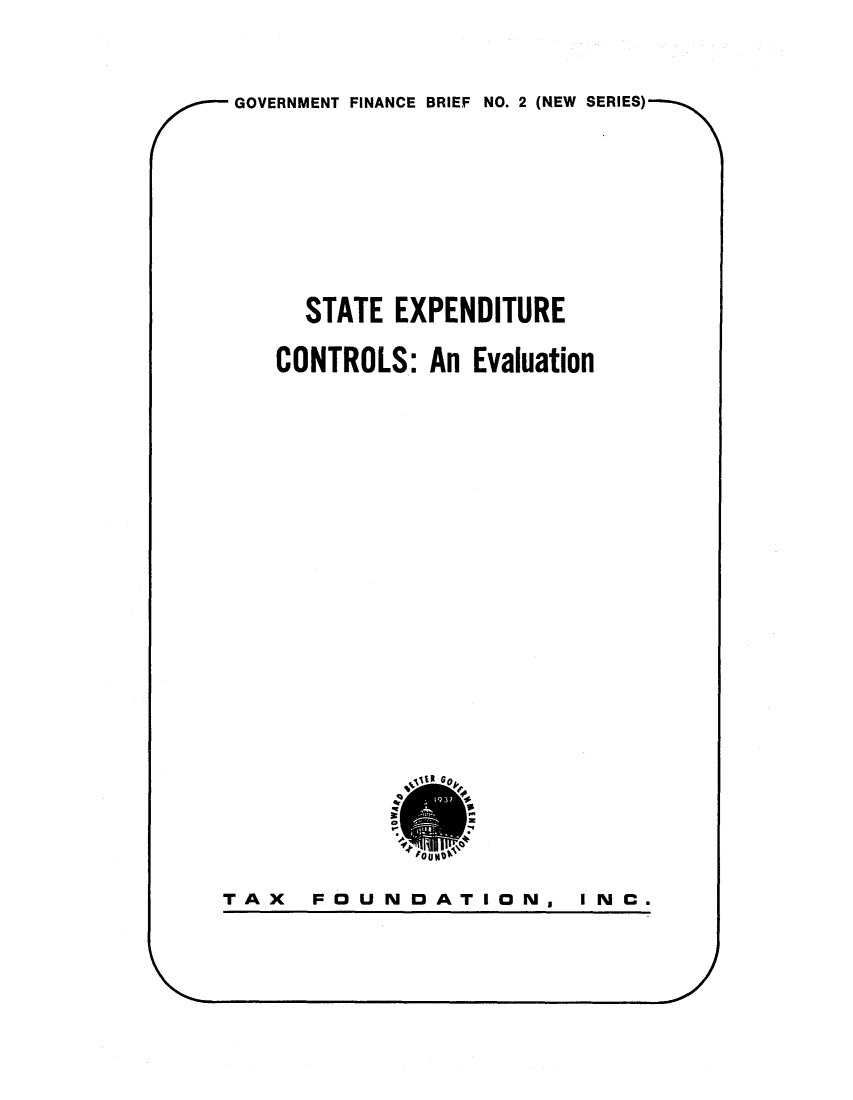 handle is hein.tera/steurelsea0001 and id is 1 raw text is: GOVERNMENT FINANCE BRIEF NO. 2 (NEW SERIES)STATE EXPENDITURECONTROLS: An EvaluationTAX  FOUNDATION,I N C.
