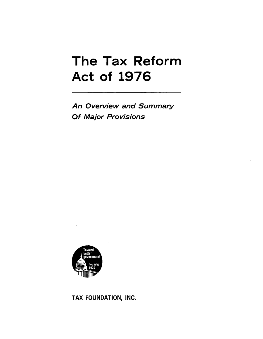 handle is hein.tera/tractosu0001 and id is 1 raw text is: The Tax ReformAct of 1976An Overview and SummaryOf Major ProvisionsTAX FOUNDATION, INC.